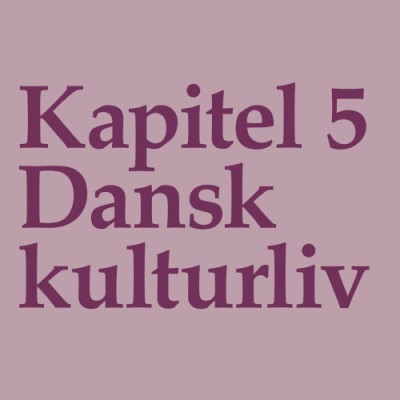 Kapitel 5 - Dansk Kulturliv
